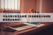 岑溪代理记账怎么收费（岑溪哪里会计培训班都选恒企教育好）